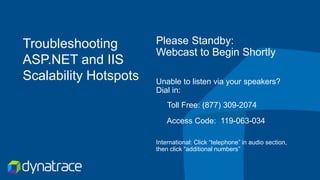 Please Standby:
Webcast to Begin Shortly
Unable to listen via your speakers?
Dial in:
Toll Free: (877) 309-2074
Access Code: 119-063-034
International: Click “telephone” in audio section,
then click “additional numbers”
Troubleshooting
ASP.NET and IIS
Scalability Hotspots
 