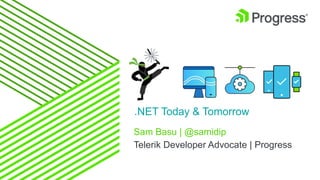 Sam Basu | @samidip
Telerik Developer Advocate | Progress
.NET Today & Tomorrow
 