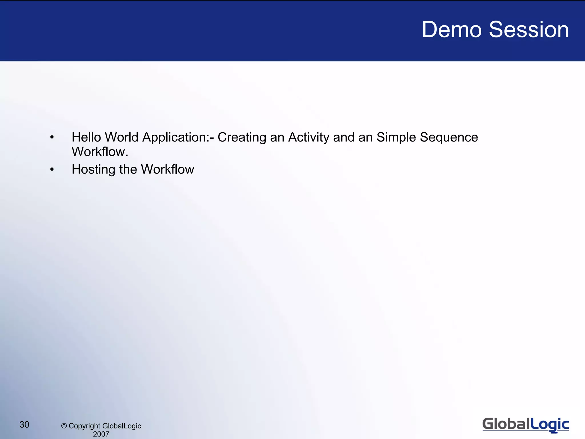 Demo Session Hello World Application:- Creating an Activity and an Simple Sequence Workflow. Hosting the Workflow 