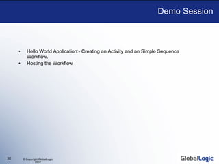 Demo Session Hello World Application:- Creating an Activity and an Simple Sequence Workflow. Hosting the Workflow 