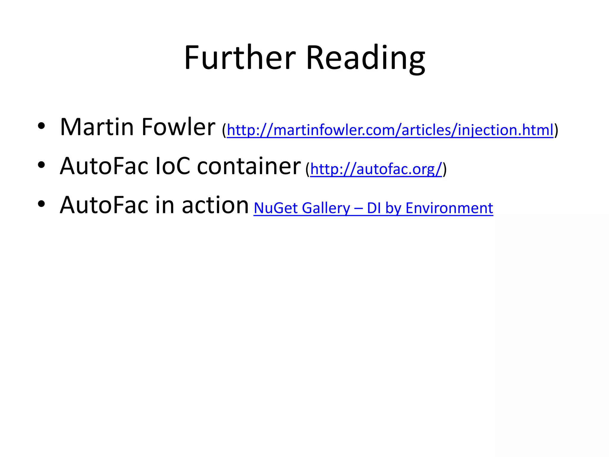 Further Reading
• Martin Fowler (http://martinfowler.com/articles/injection.html)
• AutoFac IoC container(http://autofac.org/)
• AutoFac in actionNuGet Gallery – DI by Environment
 