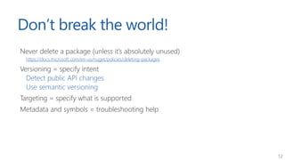 12
Don’t break the world!
Never delete a package (unless it’s absolutely unused)
https://docs.microsoft.com/en-us/nuget/po...