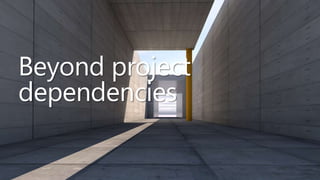 25
Beyond project
dependencies
 