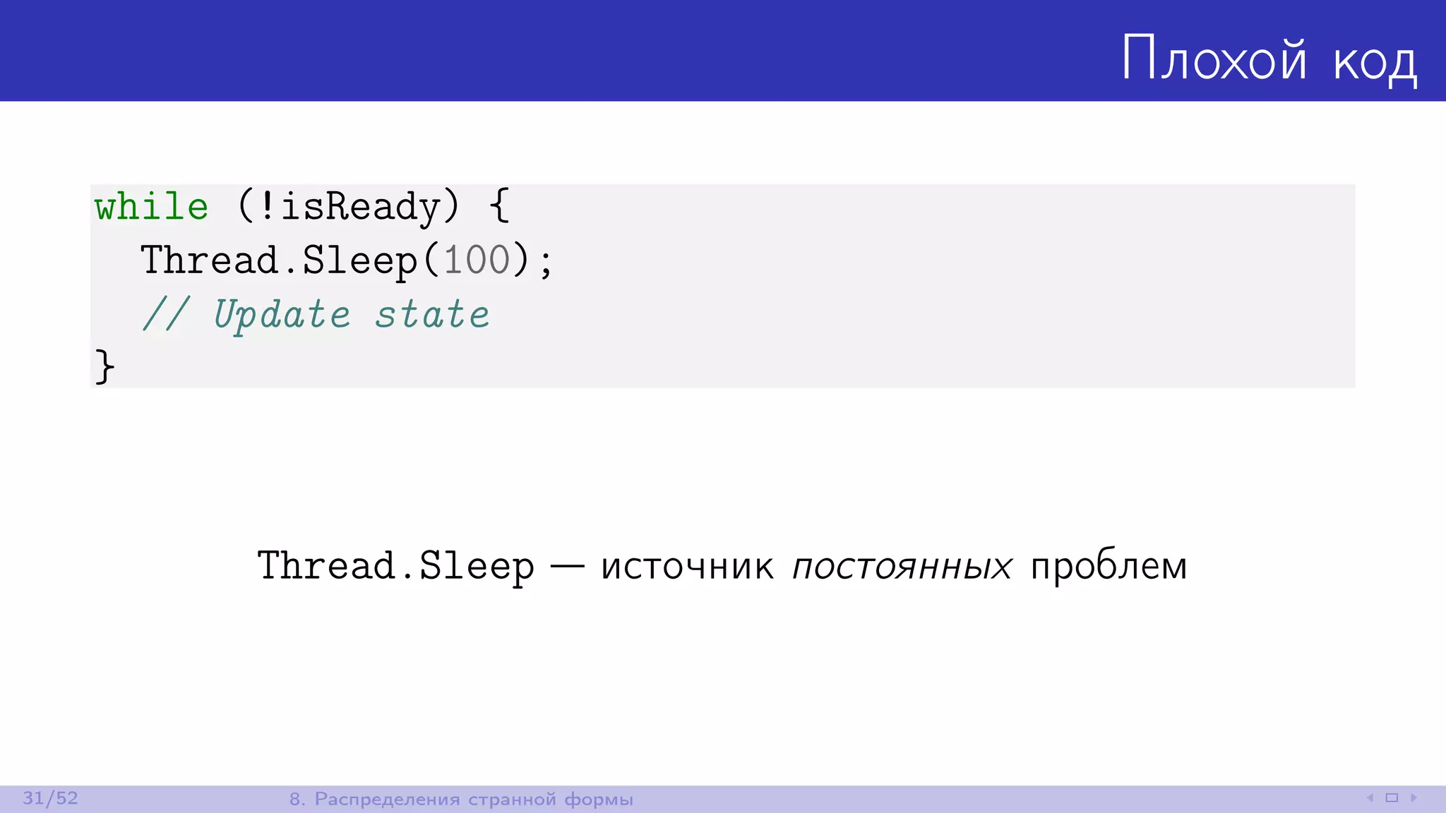 Плохой код
while (!isReady) {
Thread.Sleep(100);
// Update state
}
Thread.Sleep — источник постоянных проблем
31/52 8. Распределения странной формы
 