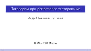 Поговорим про performance-тестирование
Андрей Акиньшин, JetBrains
DotNext 2017 Moscow
1/52
 