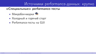 Источники performance-данных: крупно
«Специальные» performance-тесты
• Микробенчмарки
• Холодный и горячий старт
• Performance-тесты на GUI
6/52 1. Источники performance-данных
 