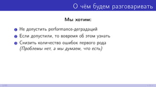 О чём будем разговаривать
Мы хотим:
1 Не допустить performance-деградаций
2 Если допустили, то вовремя об этом узнать
3 Снизить количество ошибок первого рода
(Проблемы нет, а мы думаем, что есть)
2/52
 