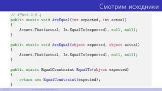 Смотрим исходники
// NUnit 2.6.4
public static void AreEqual(int expected, int actual)
{
Assert.That(actual, Is.EqualTo(expected), null, null);
}
public static void AreEqual(object expected, object actual)
{
Assert.That(actual, Is.EqualTo(expected), null, null);
}
public static EqualConstraint EqualTo(object expected)
{
return new EqualConstraint(expected);
}
42/52 9. Большая дисперсия
 