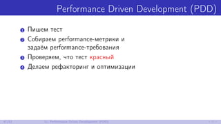 Performance Driven Development (PDD)
1 Пишем тест
2 Собираем performance-метрики и
задаём performance-требования
3 Проверя...