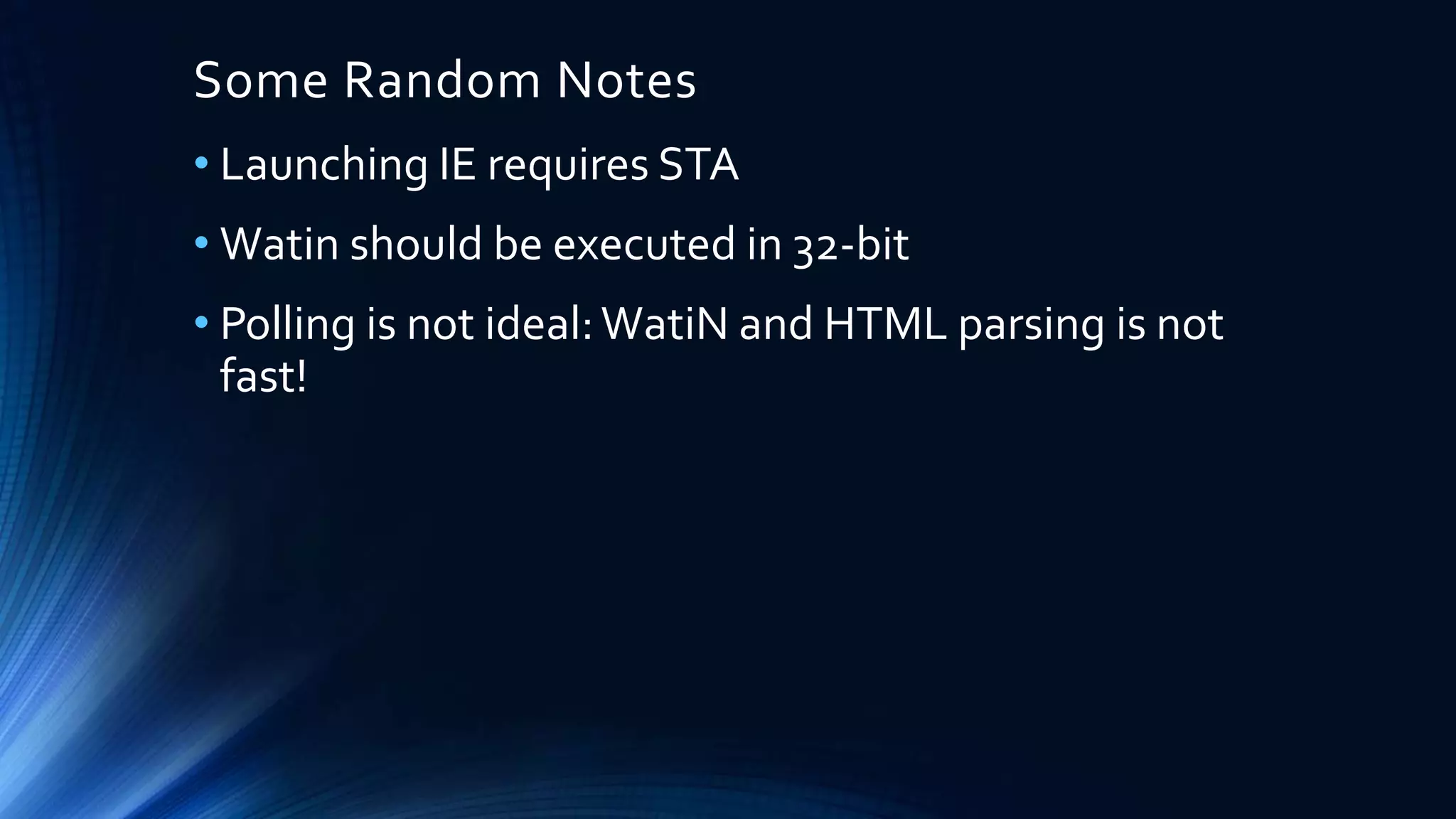 Some Random Notes
• Launching IE requires STA
• Watin should be executed in 32-bit
• Polling is not ideal:WatiN and HTML parsing is not
fast!
 