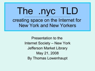 The  .nyc  TLD -------------------------------------------------------------------------------------------------------------------- creating space on the Internet for  New York and New Yorkers ,[object Object],[object Object],[object Object],[object Object],[object Object]
