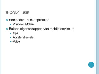 8.ConclusieStandaard ToDo applicatiesWindows MobileBuit de eigenschappen van mobile device uitGpsAcceleratiemeterVoice