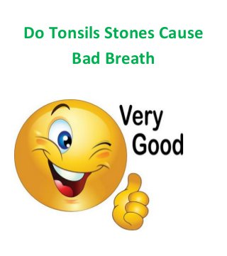 Do Tonsils Stones Cause
Bad Breath
 