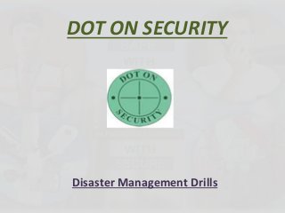 DOT ON SECURITY
Disaster Management Drills
 