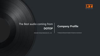 The Best audio coming from
DOTOP
Shenzhen Duntuo Electronics Co., Ltd. Professional Bluetooth Speaker & Earphone manufacturer
Company Profile
 