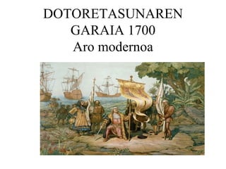 DOTORETASUNAREN GARAIA 1700 Aro modernoa 