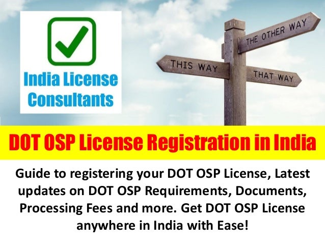 DOT OSP License Registration in India
Guide to registering your DOT OSP License, Latest
updates on DOT OSP Requirements, Documents,
Processing Fees and more. Get DOT OSP License
anywhere in India with Ease!
 