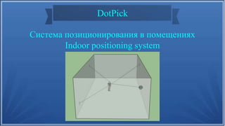 DotPick
Система позиционирования в помещениях
Indoor positioning system
 