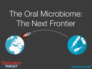 The Oral Microbiome:
The Next Frontier
@DrBonnie360
 