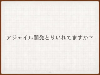 アジャイル開発とりいれてますか？
11
 