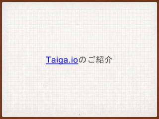 Taiga.ioのご紹介
5
 