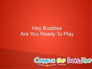 Hey Buddies
Are You Ready To Play
 