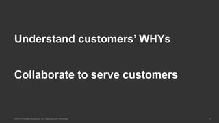 © 2016 Forrester Research, Inc. Reproduction Prohibited 15
Collaborate to serve customers
Understand customers’ WHYs
 