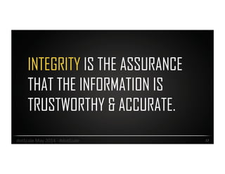 INTEGRITY IS THE ASSURANCE
THAT THE INFORMATION IS
TRUSTWORTHY & ACCURATE.
17	
  dotScale	
  May	
  2014	
  -­‐	
  #dotScale	
  
 