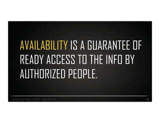 AVAILABILITY IS A GUARANTEE OF
READY ACCESS TO THE INFO BY
AUTHORIZED PEOPLE.
18	
  dotScale	
  May	
  2014	
  -­‐	
  #dotScale	
  
 