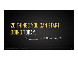 20 THINGS YOU CAN START
DOING TODAY.
21	
  
Dooo eeeeeet.
dotScale	
  May	
  2014	
  -­‐	
  #dotScale	
  
 