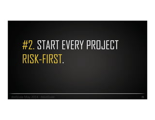 #2. START EVERY PROJECT
RISK-FIRST.
25	
  dotScale	
  May	
  2014	
  -­‐	
  #dotScale	
  
 