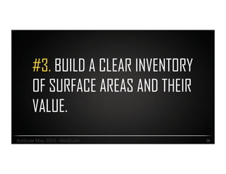 #3. BUILD A CLEAR INVENTORY
OF SURFACE AREAS AND THEIR
VALUE.
26	
  dotScale	
  May	
  2014	
  -­‐	
  #dotScale	
  
 