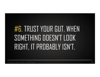 #6. TRUST YOUR GUT. WHEN
SOMETHING DOESN’T LOOK
RIGHT, IT PROBABLY ISN’T.
29	
  dotScale	
  May	
  2014	
  -­‐	
  #dotScale	
  
 