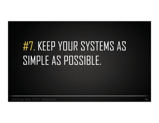 #7. KEEP YOUR SYSTEMS AS
SIMPLE AS POSSIBLE.
30	
  dotScale	
  May	
  2014	
  -­‐	
  #dotScale	
  
 