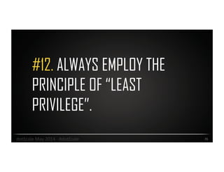 #12. ALWAYS EMPLOY THE
PRINCIPLE OF “LEAST
PRIVILEGE”.
35	
  dotScale	
  May	
  2014	
  -­‐	
  #dotScale	
  
 