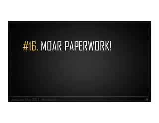 #16. MOAR PAPERWORK!
39	
  dotScale	
  May	
  2014	
  -­‐	
  #dotScale	
  
 