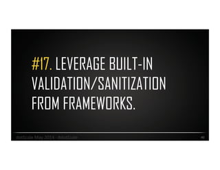 #17. LEVERAGE BUILT-IN
VALIDATION/SANITIZATION
FROM FRAMEWORKS.
40	
  dotScale	
  May	
  2014	
  -­‐	
  #dotScale	
  
 