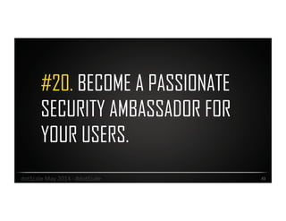 #20. BECOME A PASSIONATE
SECURITY AMBASSADOR FOR
YOUR USERS.
43	
  dotScale	
  May	
  2014	
  -­‐	
  #dotScale	
  
 