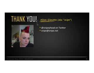 Alison Gianotto (aka “snipe”)THANK YOU!
• @snipeyhead	
  on	
  TwiJer	
  
• snipe@snipe.net	
  
44	
  dotScale	
  May	
  2014	
  -­‐	
  #dotScale	
  
 