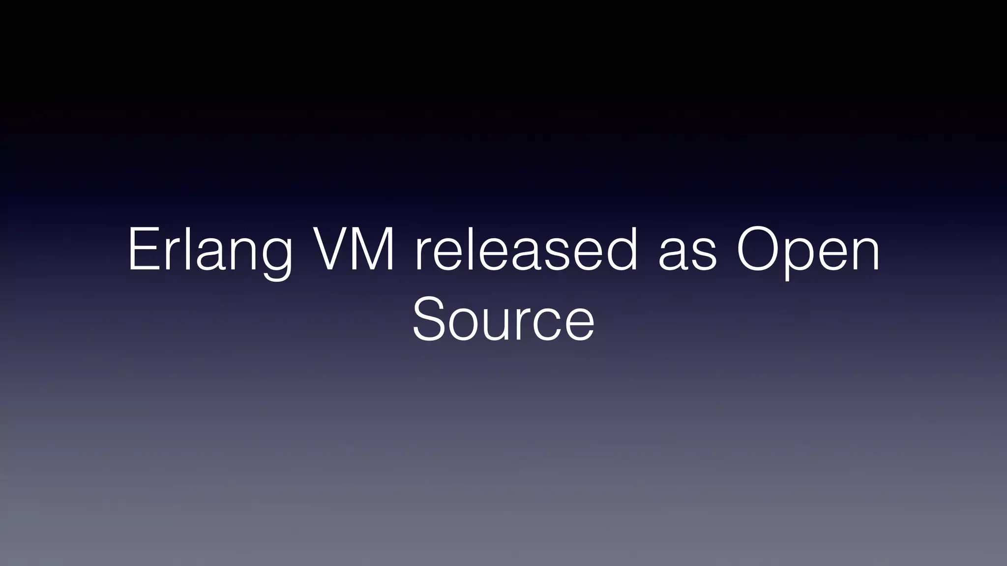 Erlang VM released as Open
Source
 