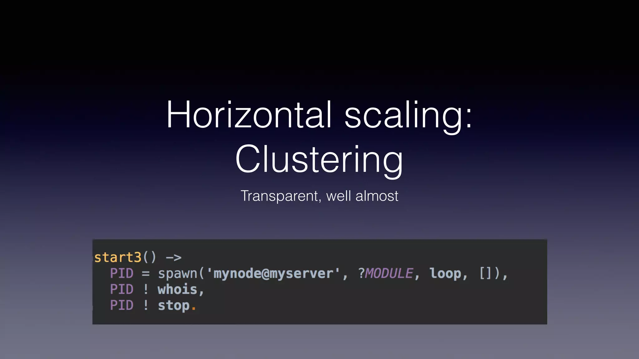 Horizontal scaling:
Clustering
Transparent, well almost
 