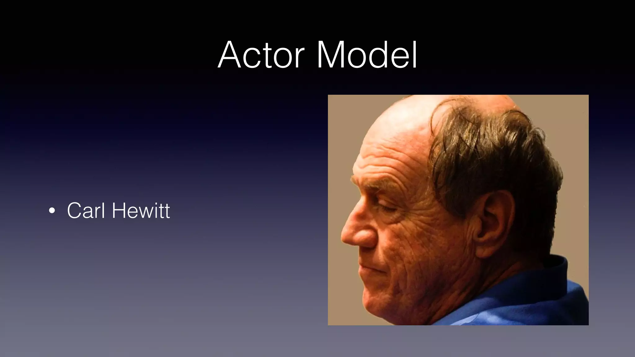 Actor Model
• Carl Hewitt
 