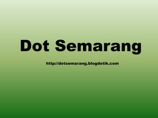 Dot Semarang http://dotsemarang.blogdetik.com 
