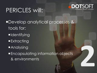 Develop analytical processes &
tools for:
Identifying
Extracting
Analysing
Encapsulating information objects
& environments
PERICLES will:
 
