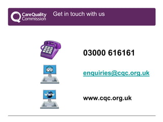 Get in touch with us




           03000 616161

           enquiries@cqc.org.uk


           www.cqc.org.uk
 