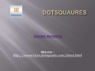 Internet Marketing
Website :
http://seoservices.dotsquares.com/about.html
 