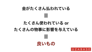 金がたくさん払われている
たくさん使われている or
たくさんの物事に影響を与えている
良いもの
 