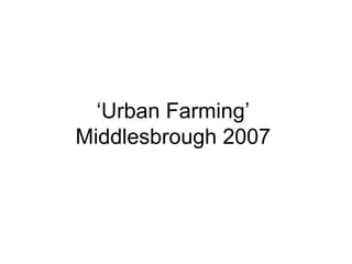 ‘ Urban Farming’ Middlesbrough 2007 