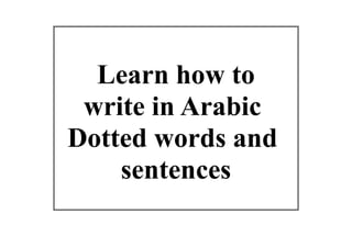 Learn how to
write in Arabic
Dotted words and
sentences
 