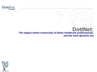 DottNet:
The largest online community of Italian healthcare professionals,
                                      and the most dynamic too
 
